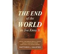 The End of the World as You Know It : What the Bible Really Says about the End Times (and Why It's Good News)