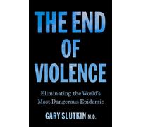 The End of Violence : Eliminating the World’s Most Dangerous Epidemic