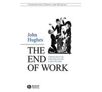 The End of Work: Theological Critiques of Capitalism (Illuminations: Theory & Religion)