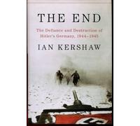 The End: The Defiance and Destruction of Hitler's Germany, 1944-45