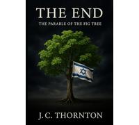 The End: The Parable of the Fig Tree: 4 (The End-Time Truth Series)