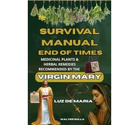 The End Times Survival Manual: Medicinal Plants and Healing Herbs with Prophecies of the Virgin Mary in Luz De Maria, Marie Julie Jahenny For the protection of the home, body, home and Antichrist