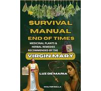 The End Times Survival Manual: Medicinal Plants and Healing Herbs with the Prophecies of the Virgin Mary in Luz De Maria, Julian Soto Ayala, Marie ... and soul, and protection from the Antichrist