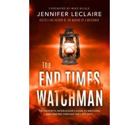 The End Times Watchman: The Prophetic Intercessor's Guide to Watching and Praying Through the Last Days