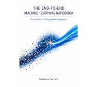 The End-to-End Machine Learning Handbook: A Practical Guide to Building, Deploying, and Monitoring Real-World Machine Learning Systems (Artificial Intelligence CodEx)