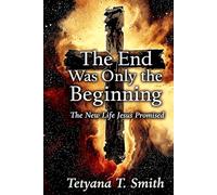 The End Was Only the Beginning: The New Life Jesus Promised