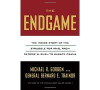 The Endgame: The Inside Story of the Struggle for Iraq, from George W. Bush to Barack Obama