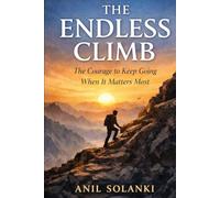 THE ENDLESS CLIMB: The Courage to Keep Going When It Matters Most