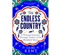 The Endless Country: A Personal Journey Through Turkeys First Hundred Years