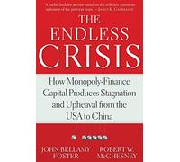 The Endless Crisis How MonopolyFinance Capital Produces Stagnation and Upheaval from the USA to Chi
