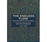 The Endless Flow : Seamless Patterns Coloring Book - 60 Intricate Moroccan & Geometric Designs for Stress Relief, Focus & Meditation: A Premium Adult ... Mandala Patterns, and Relaxing Geometric Art