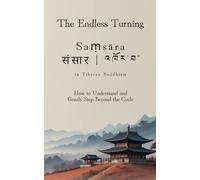 The Endless Turning: Saṃsāra (संसार / འཁོར་བ་) in Tibetan Buddhism: How to Understand and Gently Step Beyond the Cycle