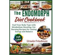 The Endomorph Diet Cookbook: Fuel Your Body Type with Metabolism-Boosting, Fat-Burning Recipes for Lasting Energy and Balance
