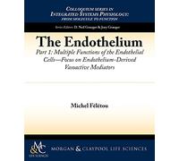 The Endothelium, Part I: Multiple Functions of the Endothelial Cells: Multiple Functions of the Endothelial Cells - Focus on Endothelium-Derived ... Series on Integrated Systems Physiology)
