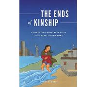 The Ends of Kinship: Connecting Himalayan Lives between Nepal and New York (Global South Asia)