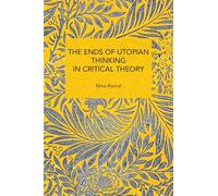 The Ends of Utopian Thinking in Critical Theory (Historical Materialism)