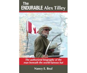 The Endurable Alex Tilley: The authorized biography of the man beneath the world-famous hat