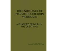 THE ENDURANCE OF PRIVATE HUGHIE JOHN MCDONALD: A RUNNER’S BRAVERY IN THE GREAT WAR (The Great War Series)