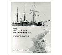 The Endurance Photographs : A Definitive Visual Record of Shackleton's Expedition