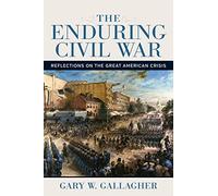 The Enduring Civil War: Reflections on the Great American Crisis (Conflicting Worlds: New Dimensions of the American Civil War)
