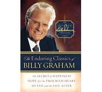 The Enduring Classics of Billy Graham: Secret of Happiness/Hope for the Troubled Heart/Death and the Life After (Billy Graham Signature)