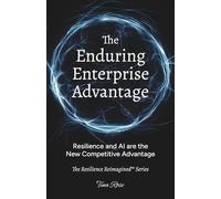The Enduring Enterprise Advantage: Resilience and AI are the New Competitive Advantage (The Resilience Reimagined™)