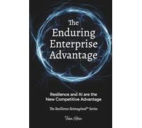 The Enduring Enterprise Advantage: Resilience and AI are the New Competitive Advantage (The Resilience Reimagined™)