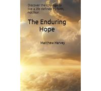 The Enduring Hope: Discover the courage to live a life defined by faith, not fear.