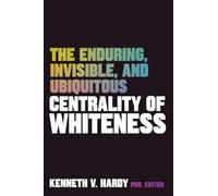 The Enduring, Invisible, and Ubiquitous Centrality of Whiteness