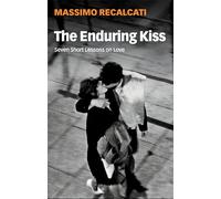 The Enduring Kiss : Seven Short Lessons on Love