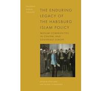 The Enduring Legacy of the Habsburg Islam Policy: Muslim Communities in Central and Southeast Europe (Exploring Muslim Contexts)