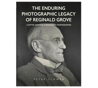 The Enduring Photographic Legacy of Reginald Grove : A Gifted Amateur Stereoscopic Photographer