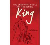 The Enduring Riddle of Mackenzie King