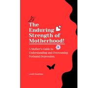 The Enduring Strength of Motherhood: A Mother’s Guide to Understanding and Overcoming Perinatal Depression.