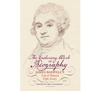 The Enduring Work of Biography : James Boswell's Life of Johnson, 1791-2020