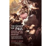The Enemies of Paul: Demons, Satan, Betrayers, and Apostles: Risk Analysis and Recovery of Paul's Opponents in Thessaloniki, Galatia, and Corinth in the Context of the First Century