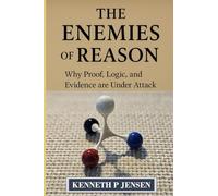 The Enemies of Reason: Why Proof, Logic, and Evidence are Under Attack