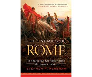 The Enemies of Rome: The Barbarian Rebellion Against the Roman Empire