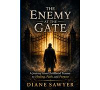 The Enemy at the Gate: A Journey from Childhood Trauma to Healing. Faith, and Purpose
