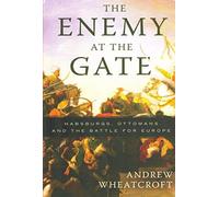 The Enemy at the Gate: Habsburgs, Ottomans, and the Battle for Europe