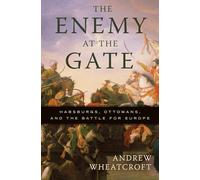 The Enemy at the Gate: Habsburgs, Ottomans, and the Battle for Europe