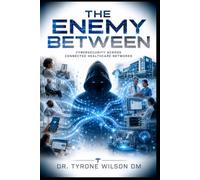 The Enemy Between: Cybersecurity Across Connected Healthcare Networks (The Future of Healthcare Cybersecurity Series)