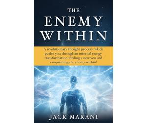 The Enemy Within: A revolutionary thought process, which guides you through an internal energy transformation, finding a new you and vanquishing the enemy within!: 0