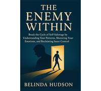 The Enemy Within: Break the Cycle of Self-Sabotage by Understanding Your Patterns, Mastering Your Emotions, and Reclaiming Inner Control (The Inner ... Transform Your Mind, One Insight at a Time)