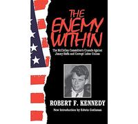 The Enemy Within: The Mcclellan Committee's Crusade Against Jimmy Hoffa And Corrupt Labor Unions