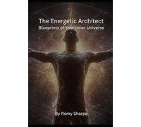 The Energetic Architect: Blueprints of Your Inner Universe (The Unfiltered Esoteric Series)
