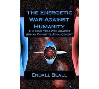 The Energetic War Against Humanity: The 6,000 Year War Against Human Cognitive Advancement: Volume 4 (The Second Cognition)