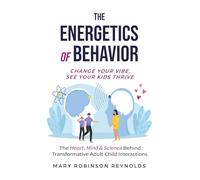 The Energetics of Behavior: Change Your Vibe, See Your Kids Thrive