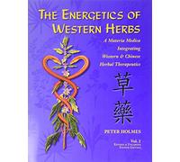 The Energetics of Western Herbs: A Materia Medica Integrating Western and Chinese Herbal Therapeutics