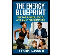 The Energy Blueprint: Eat for Power, Focus, and Daily Performance